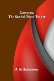 Gascoyne, the Sandal-Wood Trader Gascoyne, the Sandal-Wood Trader