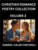 Christian Romance Poetry Collection (Part 3)- Love's Divine Hymn, the Beloved's Song, Verses of Faith and Passion, Anthology of Eternal Embrace and Sacred Whispers, Poems of Love and Devotion