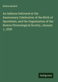 An Address Delivered at the Anniversary Celebration of the Birth of Spurzheim, and the Organization of the Boston Phrenological Society, January 1, 1838