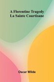 A Florentine Tragedy; La Sainte Courtisane A Florentine Tragedy; La Sainte Courtisane