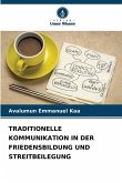 TRADITIONELLE KOMMUNIKATION IN DER FRIEDENSBILDUNG UND STREITBEILEGUNG TRADITIONELLE KOMMUNIKATION IN DER FRIEDENSBILDUNG UND STREITBEILEGUNG