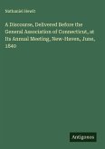 A Discourse, Delivered Before the General Association of Connecticut, at Its Annual Meeting, New-Haven, June, 1840