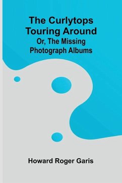 The Curlytops touring Around; or, The Missing photograph albums - Roger Garis, Howard The Curlytops touring Around; or, The Missing photograph albums - Roger Garis, Howard