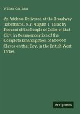 An Address Delivered at the Broadway Tabernacle, N.Y. August 1, 1838: by Request of the People of Color of that City, in Commemoration of the Complete Emancipation of 600,000 Slaves on that Day, in the British West Indies