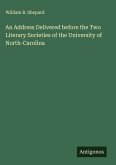 An Address Delivered before the Two Literary Societies of the University of North-Carolina