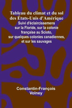 Cover Tableau du climat et du sol des tats-Unis d'Am rique; Suivi d' claircissemens sur la Floride, sur la colonie fran aise au Scioto, sur quelques colonies canadiennes, et sur les sauvages