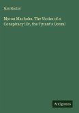 Myron Macholm. The Victim of a Conspiracy! Or, the Tyrant's Doom!