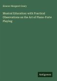 Musical Education: with Practical Observations on the Art of Piano-Forte Playing