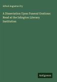 A Dissertation Upon Funeral Orations: Read at the Islington Literary Institution