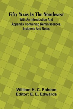 Fifty Years In The Northwest; With An Introduction And Appendix Containing Reminiscences, Incidents And Notes - H. C. Folsom, William