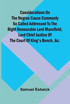Cover Considerations on the Negroe cause commonly so called Addressed to the Right Honourable Lord Mansfield, lord chief justice of the Court of King's Bench, &c.