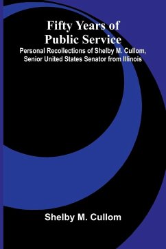 Cover Fifty Years of Public Service; Personal Recollections of Shelby M. Cullom, Senior United States Senator from Illinois
