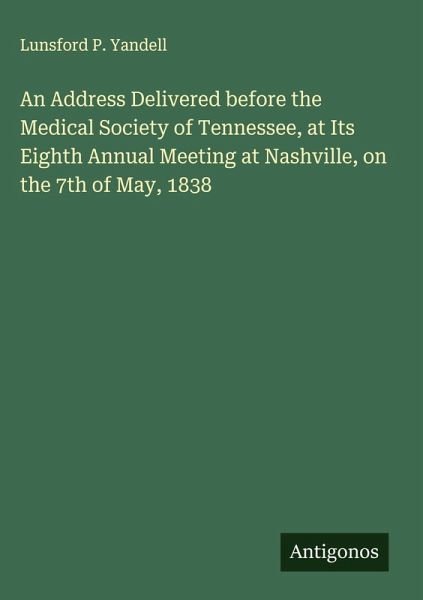 An Address Delivered before the Medical Society of Tennessee, at Its Eighth Annual Meeting at Nashville, on the 7th of May, 1838