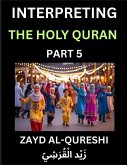 Interpreting The Holy Quran (Part 5)- Divine Lessons for Kids, Young and Adults, Essays on Divine Guidance Philosophy, Spiritualism and Human Understanding, Illuminating the Path, Reflective Essays on the Quran's Wisdom, Divine Words, Human Hearts, Islam Interpreting The Holy Quran (Part 5)- Divine Lessons for Kids, Young and Adults, Essays on Divine Guidance Philosophy, Spiritualism and Human Understanding, Illuminating the Path, Reflective Essays on the Quran's Wisdom, Divine Words, Human Hearts, Islam