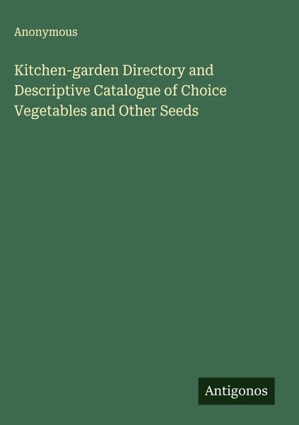 Kitchen-garden Directory and Descriptive Catalogue of Choice Vegetables and Other Seeds Kitchen-garden Directory and Descriptive Catalogue of Choice Vegetables and Other Seeds
