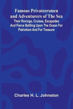 Cover Famous Privateersmen and Adventurers of the Sea; Their rovings, cruises, escapades, and fierce battling upon the ocean for patriotism and for treasure