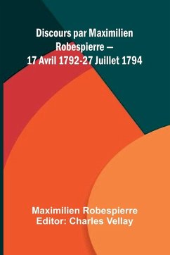 Discours par Maximilien Robespierre 17 Avril 1792-27 Juillet 1794 - Robespierre, Maximilien