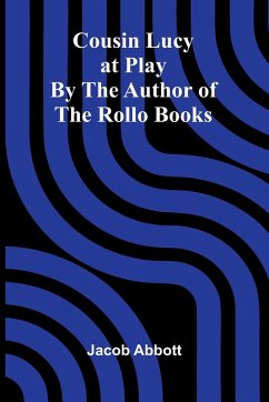 Cousin Lucy at Play; By the Author of the Rollo Books - Abbott, Jacob Cousin Lucy at Play; By the Author of the Rollo Books - Abbott, Jacob