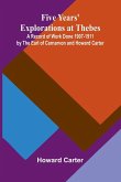 Five Years' Explorations at Thebes; A Record of Work Done 1907-1911 by The Earl of Carnarvon and Howard Carter Five Years' Explorations at Thebes; A Record of Work Done 1907-1911 by The Earl of Carnarvon and Howard Carter