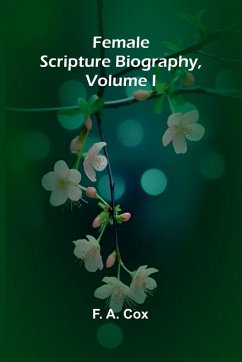 Female Scripture Biography, Volume I - A. Cox, F. Female Scripture Biography, Volume I - A. Cox, F.