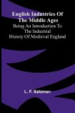 English Industries of the Middle Ages; Being an Introduction to the Industrial History of Medieval England