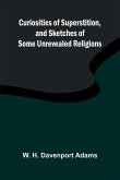 Curiosities of Superstition, and Sketches of Some Unrevealed Religions
