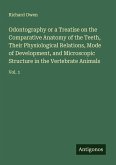 Odontography or a Treatise on the Comparative Anatomy of the Teeth, Their Physiological Relations, Mode of Development, and Microscopic Structure in the Vertebrate Animals