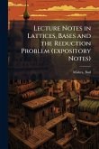 Lecture Notes in Lattices, Bases and the Reduction Problem (expository Notes) Lecture Notes in Lattices, Bases and the Reduction Problem (expository Notes)
