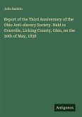 Report of the Third Anniversary of the Ohio Anti-slavery Society. Held in Granville, Licking County, Ohio, on the 30th of May, 1838