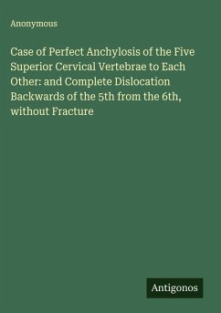 Cover Case of Perfect Anchylosis of the Five Superior Cervical Vertebrae to Each Other: and Complete Dislocation Backwards of the 5th from the 6th, without Fracture