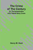 The Crime of the Century; Or, The Assassination of Dr. Patrick Henry Cronin