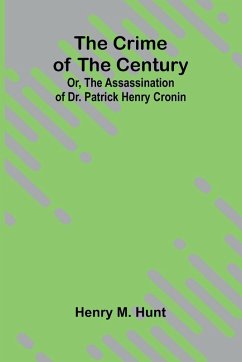 The Crime of the Century; Or, The Assassination of Dr. Patrick Henry Cronin - Patrick Henry Cronin by Hunt