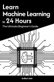 Learn Machine Learning in 24 Hours: The Ultimate Beginner's Guide (Master Coding in 24 Hours) (eBook, ePUB) Learn Machine Learning in 24 Hours: The Ultimate Beginner's Guide (Master Coding in 24 Hours) (eBook, ePUB)