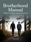 Brotherhood Manual: Building Vulnerability Without Awkwardness (eBook, ePUB)