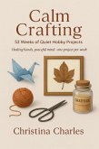 Calm Crafting: 52 Weeks of Quiet Hobby Projects (eBook, ePUB) Calm Crafting: 52 Weeks of Quiet Hobby Projects (eBook, ePUB)