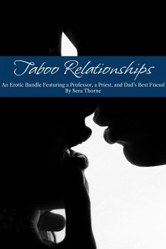 Taboo Relationships: An Erotic Bundle Featuring a Professor, A Priest, and Dad's Best Friend (eBook, ePUB) - Thorne, Sera Taboo Relationships: An Erotic Bundle Featuring a Professor, A Priest, and Dad's Best Friend (eBook, ePUB) - Thorne, Sera