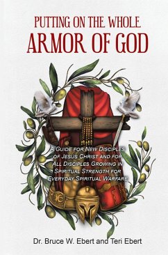 Putting On The Whole Armor Of God (eBook, ePUB) - Bruce W. Ebert; Ebert, Teri Putting On The Whole Armor Of God (eBook, ePUB) - Bruce W. Ebert; Ebert, Teri