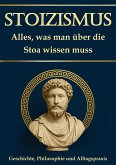 Stoizismus: Alles, was man über die Stoa wissen muss - Geschichte, Philosophie und Alltagspraxis (eBook, ePUB)