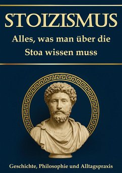 Stoizismus: Alles, was man über die Stoa wissen muss - Geschichte, Philosophie und Alltagspraxis (eBook, ePUB) Cover Stoizismus: Alles, was man über die Stoa wissen muss - Geschichte, Philosophie und Alltagspraxis (eBook, ePUB)