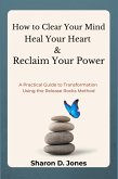 How to Clear Your Mind, Heal Your Heart & Reclaim Your Power: A Practical Guide to Transformation Using the Release Rocks Method (Release Rocks Series, #1) (eBook, ePUB)