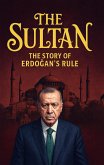 The Sultan: The Story of Erdogan's Rule (eBook, ePUB) The Sultan: The Story of Erdogan's Rule (eBook, ePUB)
