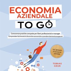 Cover Economia Aziendale to Go – Conoscenze pratiche compatte per liberi professionisti e manager: Comprendere facilmente le dinamiche economiche e prendere decisioni consapevoli – incl. glossario di economia aziendale (MP3-Download)