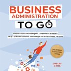 Business Administration to Go – Compact Practical Knowledge for Entrepreneurs & Leaders: Easily Understand Economic Relationships and Make Informed Decisions – incl. Business Administration Glossary (MP3-Download)