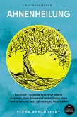 Ahnenheilung - Das Praxisbuch: Familiäre Traumata Schritt für Schritt erkennen, lösen & inneren Frieden finden ohne Überforderung oder jahrelanges Verarbeiten - inkl. Workbook, Genogramm-Guide u.v.m. (eBook, ePUB)