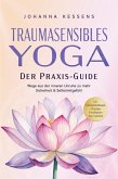 Traumasensibles Yoga - Der Praxis-Guide: Wege aus der inneren Unruhe zu mehr Sicherheit & Selbstmitgefühl - inkl. Achtsamkeitsübungen, Alltagstipps & beruhigender Yoga-Sequenzen (eBook, ePUB)