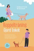 Koppelträning Gjord Enkelt: Så Tränar Du Din Hund Föredömligt med Lekfull Koppelträning och Reagerar Skickligt i Varje Situation - Inklusive Bästa Övningar & Tips (eBook, ePUB)