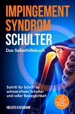 Impingement Syndrom Schulter - Das Selbsthilfebuch: Schritt für Schritt zu schmerzfreier Schulter und voller Beweglichkeit - inkl. Selbsttest, 30-Tage-Behandlungsplan, Übungen uvm. (eBook, ePUB)
