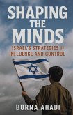 Shaping the Minds: Israel's Strategies of Influence and Control (eBook, ePUB) Shaping the Minds: Israel's Strategies of Influence and Control (eBook, ePUB)