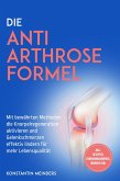 Die Anti Arthrose Formel: Mit bewährten Methoden die Knorpelregeneration aktivieren und Gelenkschmerzen effektiv lindern für mehr Lebensqualität - inkl. Rezepten, Ernährungskompass, Übungen uvm. (eBook, ePUB)