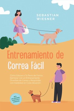 Cover Entrenamiento de Correa Fácil: Cómo Educar a Tu Perro de Forma Ejemplar con un Entrenamiento Divertido de Correa y Responder con Habilidad en Cada Situación - Incluye los Mejores Ejercicios y Consejos (eBook, ePUB)